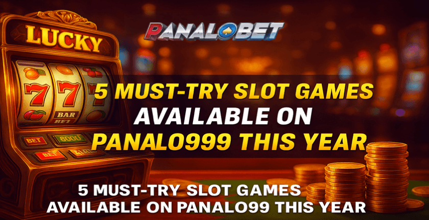 5 Must-Try Slot Games Available on Panalo999 This Year