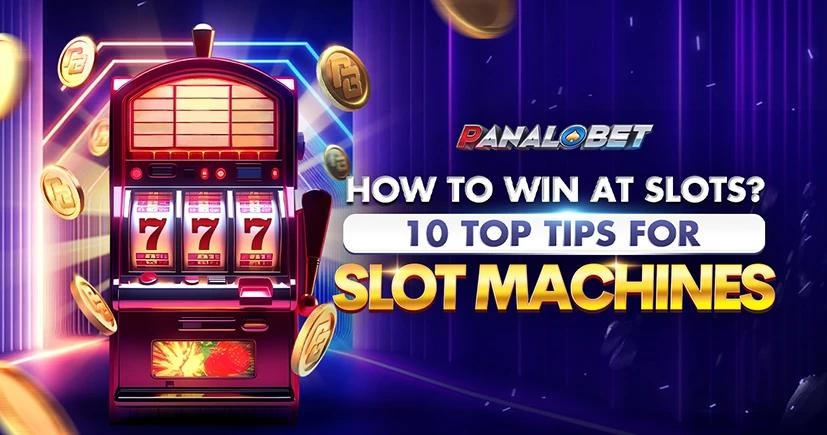 How to Win at Slot Games Online? 10 Top Tips for Slot Machines- PANALOBET