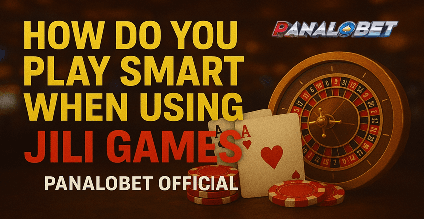 How Do You Play Smart When Using Jili Games | Panalobet Official